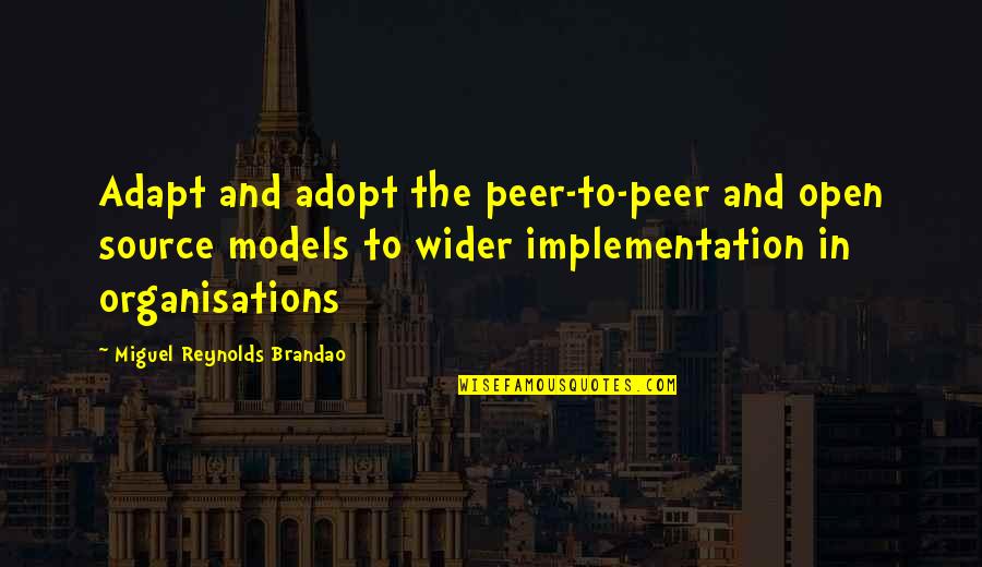 Peer Quotes By Miguel Reynolds Brandao: Adapt and adopt the peer-to-peer and open source