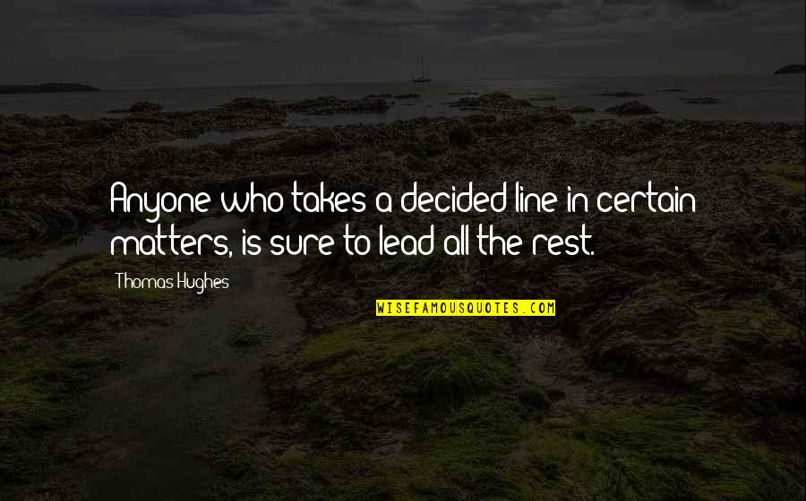 Peer Quotes By Thomas Hughes: Anyone who takes a decided line in certain