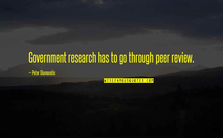 Peer Review Quotes By Peter Diamandis: Government research has to go through peer review.