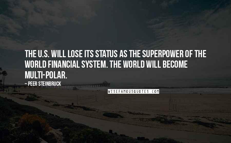 Peer Steinbruck quotes: The U.S. will lose its status as the superpower of the world financial system. The world will become multi-polar.