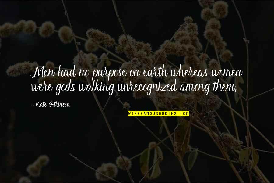 Peer Support Specialist Quotes By Kate Atkinson: Men had no purpose on earth whereas women Peer Support Specialist Quotes By Kate Atkinson: Men had no purpose on earth whereas women