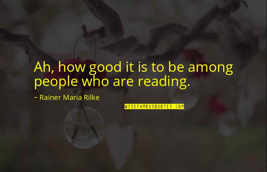 Peer Zulfiqar Naqshbandi Quotes By Rainer Maria Rilke: Ah, how good it is to be among