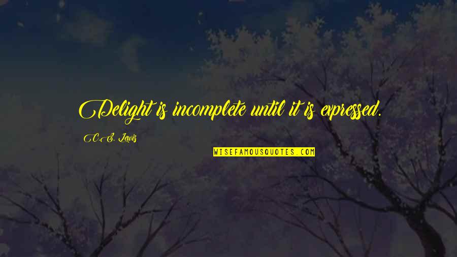 Peerage Quotes By C.S. Lewis: Delight is incomplete until it is expressed.