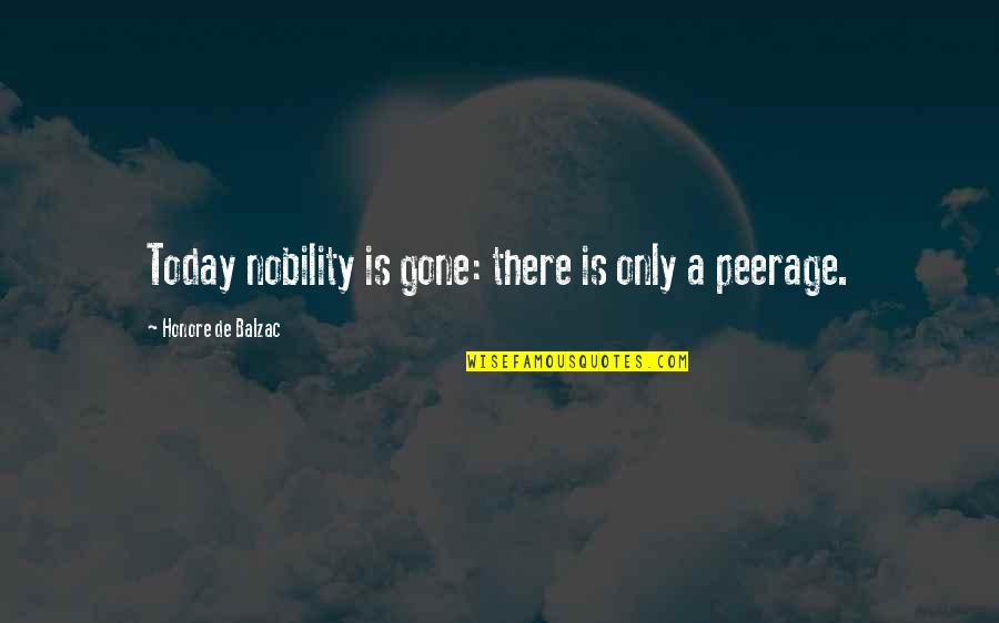 Peerage Quotes By Honore De Balzac: Today nobility is gone: there is only a