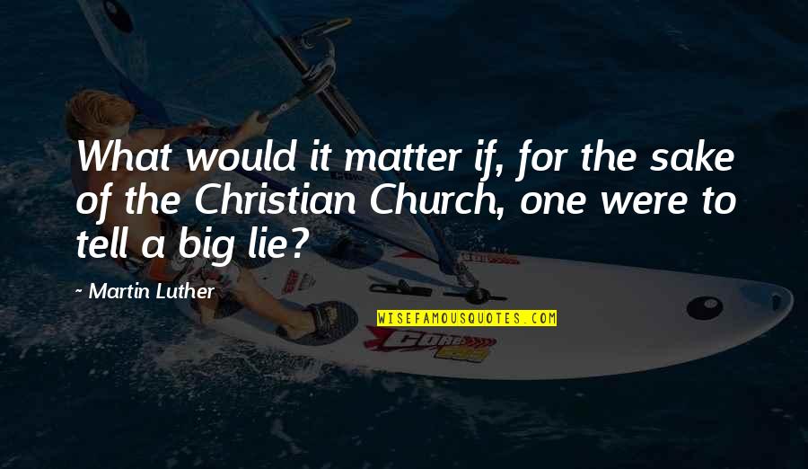 Peerages Of England Quotes By Martin Luther: What would it matter if, for the sake Peerages Of England Quotes By Martin Luther: What would it matter if, for the sake