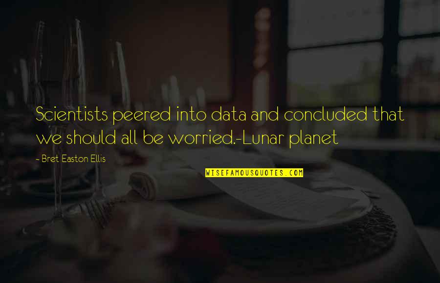 Peered Out Quotes By Bret Easton Ellis: Scientists peered into data and concluded that we