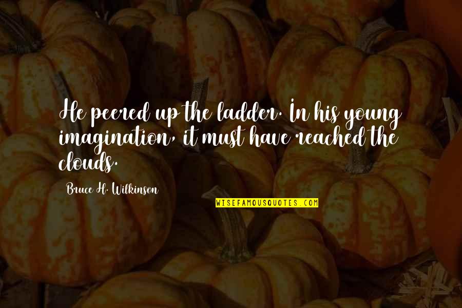 Peered Out Quotes By Bruce H. Wilkinson: He peered up the ladder. In his young