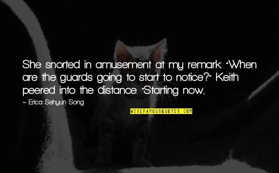 Peered Out Quotes By Erica Sehyun Song: She snorted in amusement at my remark. "When