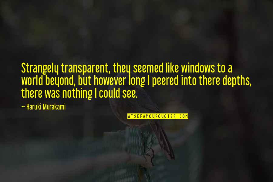 Peered Out Quotes By Haruki Murakami: Strangely transparent, they seemed like windows to a