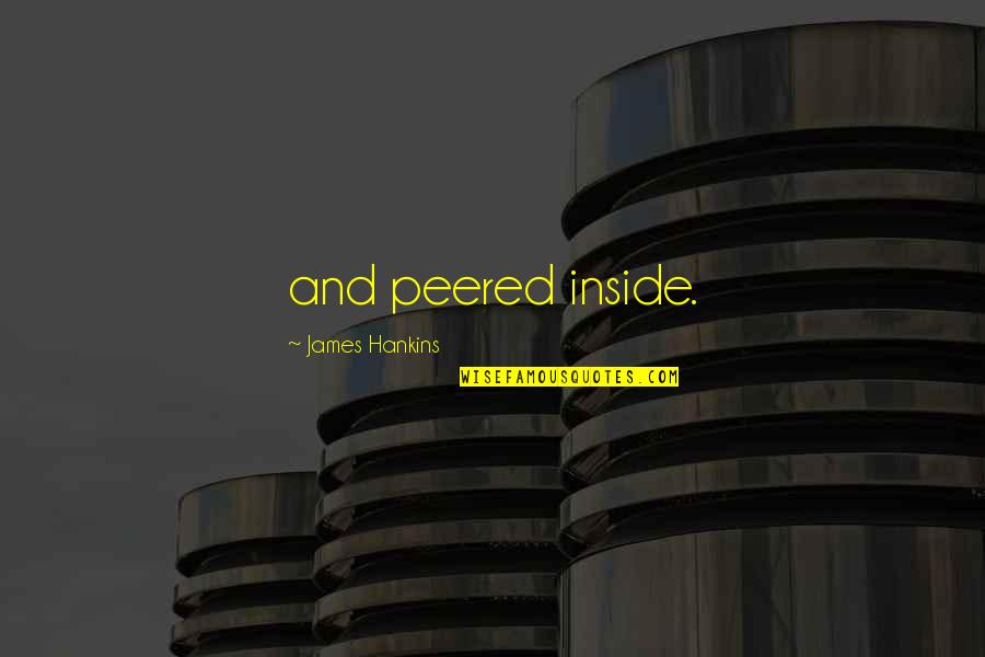 Peered Out Quotes By James Hankins: and peered inside.