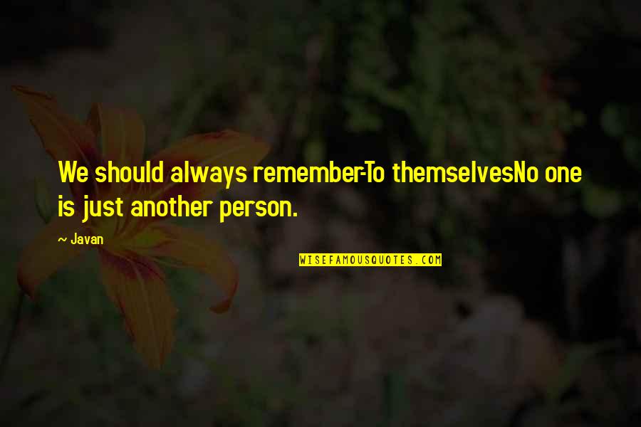 Peered Out Quotes By Javan: We should always remember-To themselvesNo one is just
