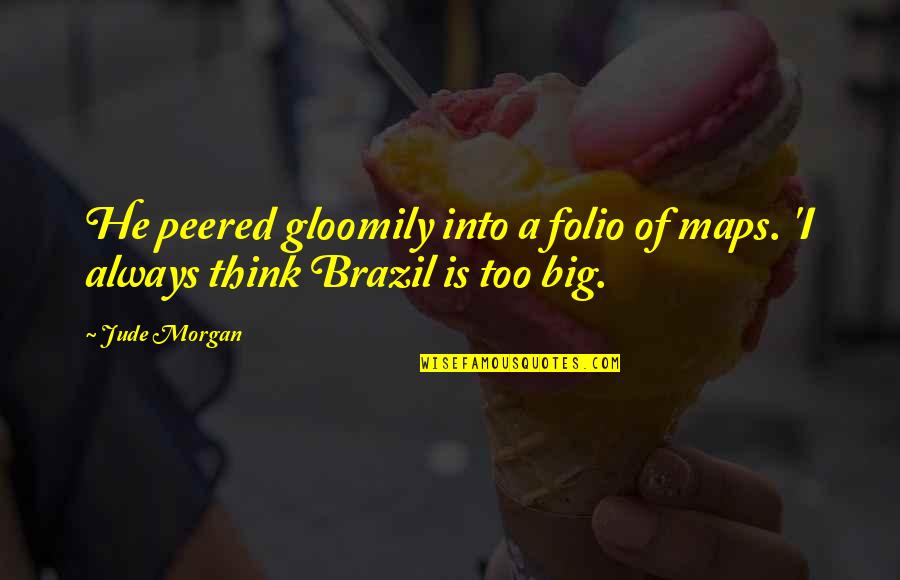 Peered Out Quotes By Jude Morgan: He peered gloomily into a folio of maps.