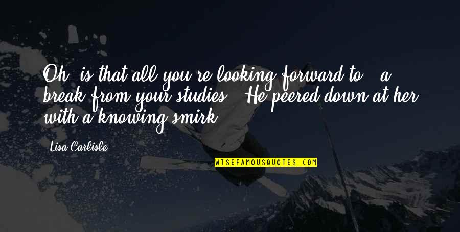 Peered Out Quotes By Lisa Carlisle: Oh, is that all you're looking forward to