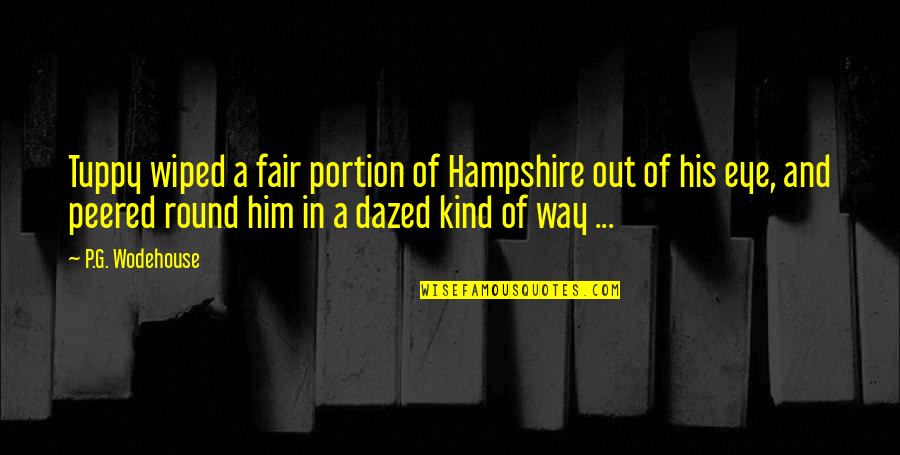 Peered Out Quotes By P.G. Wodehouse: Tuppy wiped a fair portion of Hampshire out