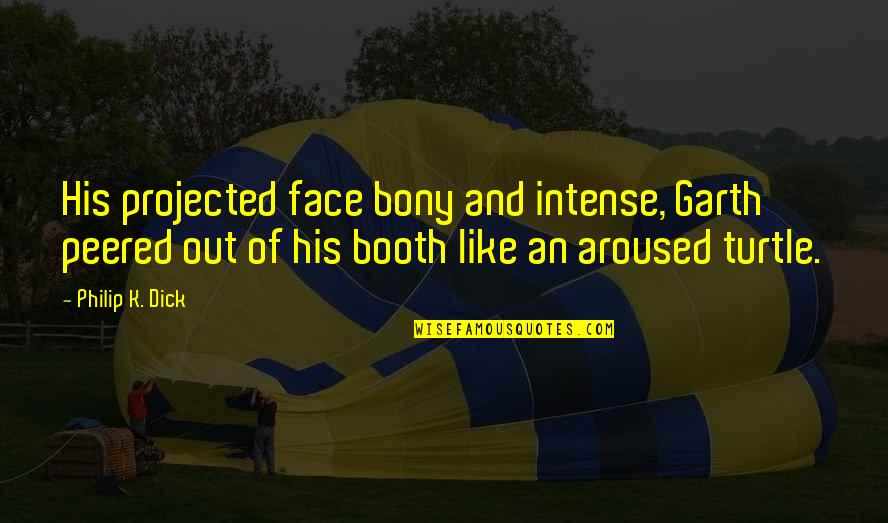 Peered Out Quotes By Philip K. Dick: His projected face bony and intense, Garth peered
