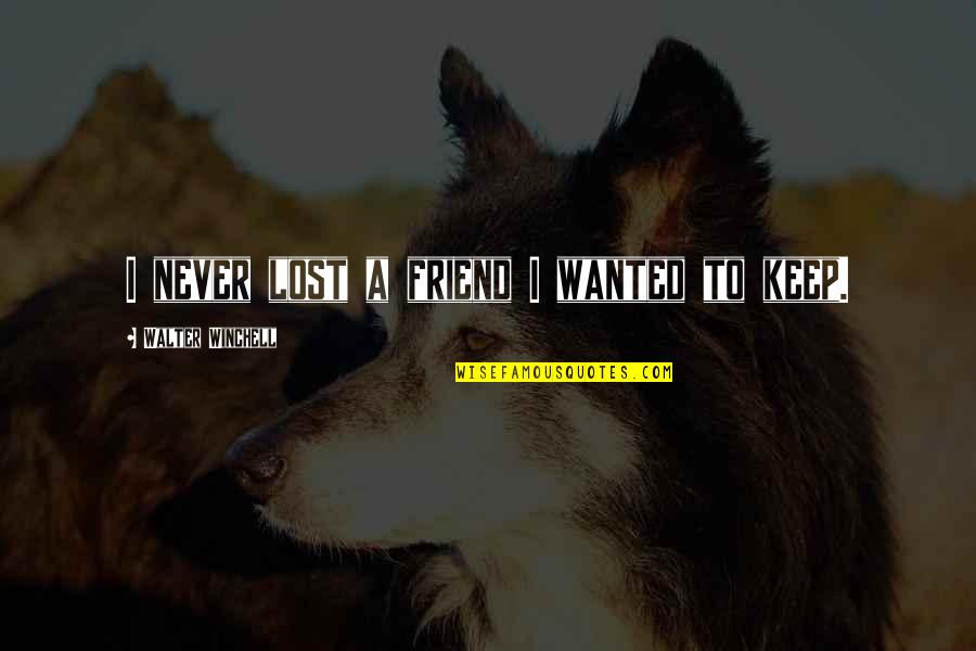 Peered Out Quotes By Walter Winchell: I never lost a friend I wanted to