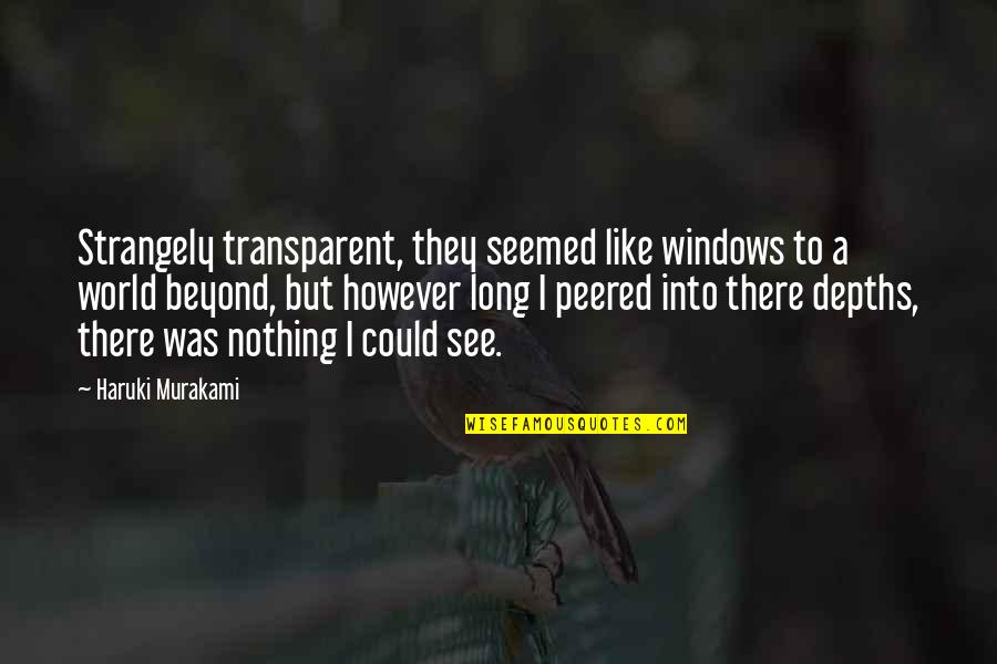 Peered Quotes By Haruki Murakami: Strangely transparent, they seemed like windows to a