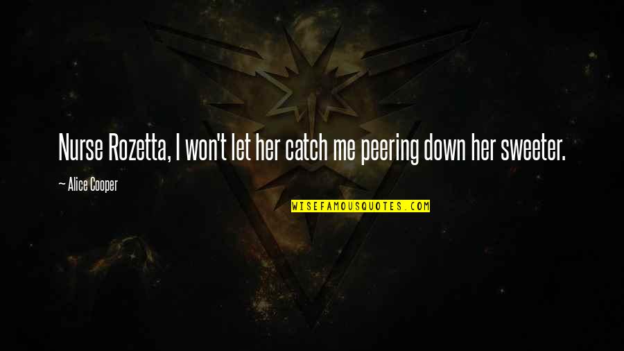 Peering Quotes By Alice Cooper: Nurse Rozetta, I won't let her catch me