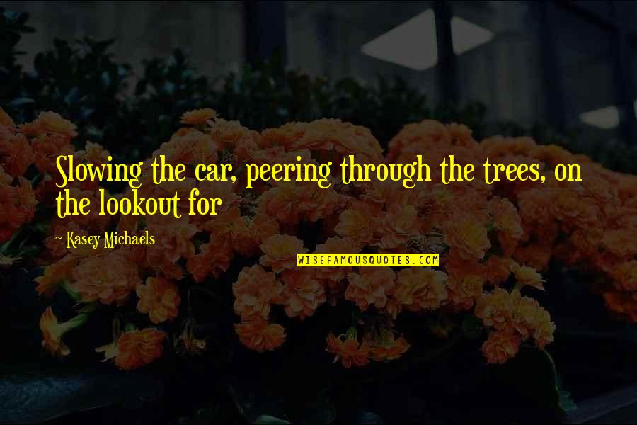 Peering Quotes By Kasey Michaels: Slowing the car, peering through the trees, on Peering Quotes By Kasey Michaels: Slowing the car, peering through the trees, on