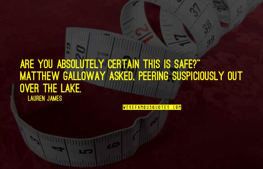 Peering Quotes By Lauren James: Are you absolutely certain this is safe?" Matthew Peering Quotes By Lauren James: Are you absolutely certain this is safe?" Matthew
