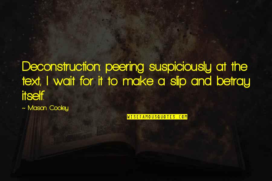 Peering Quotes By Mason Cooley: Deconstruction: peering suspiciously at the text, I wait Peering Quotes By Mason Cooley: Deconstruction: peering suspiciously at the text, I wait
