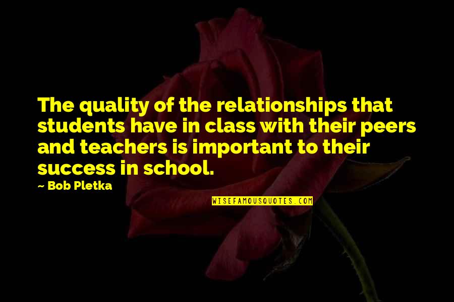 Peers Quotes By Bob Pletka: The quality of the relationships that students have