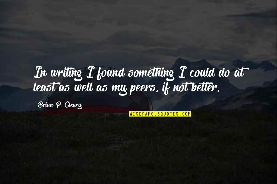 Peers Quotes By Brian P. Cleary: In writing I found something I could do