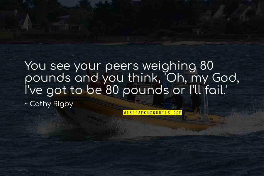 Peers Quotes By Cathy Rigby: You see your peers weighing 80 pounds and