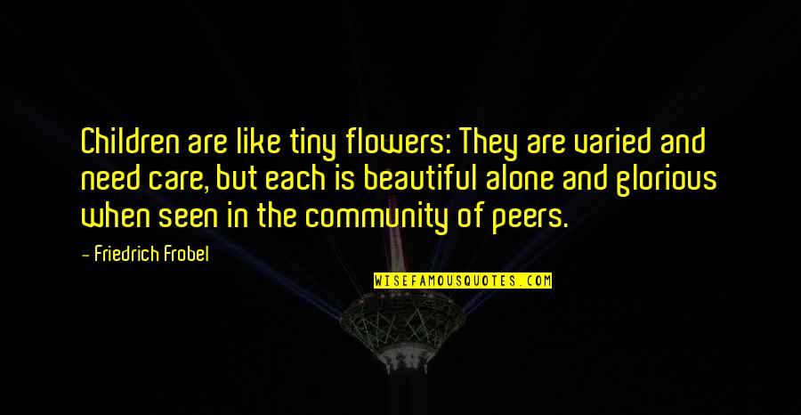 Peers Quotes By Friedrich Frobel: Children are like tiny flowers: They are varied