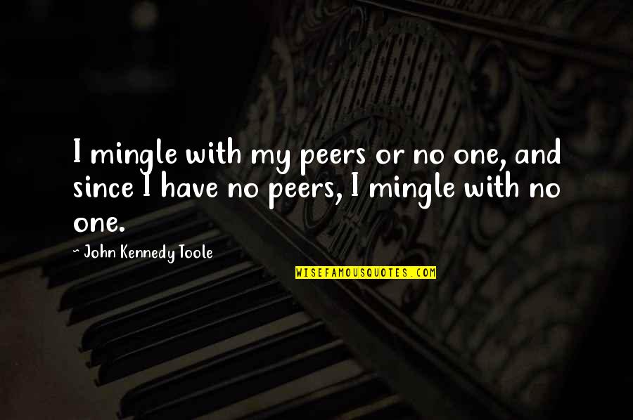 Peers Quotes By John Kennedy Toole: I mingle with my peers or no one,