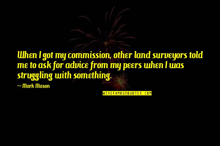 Peers Quotes By Mark Mason: When I got my commission, other land surveyors