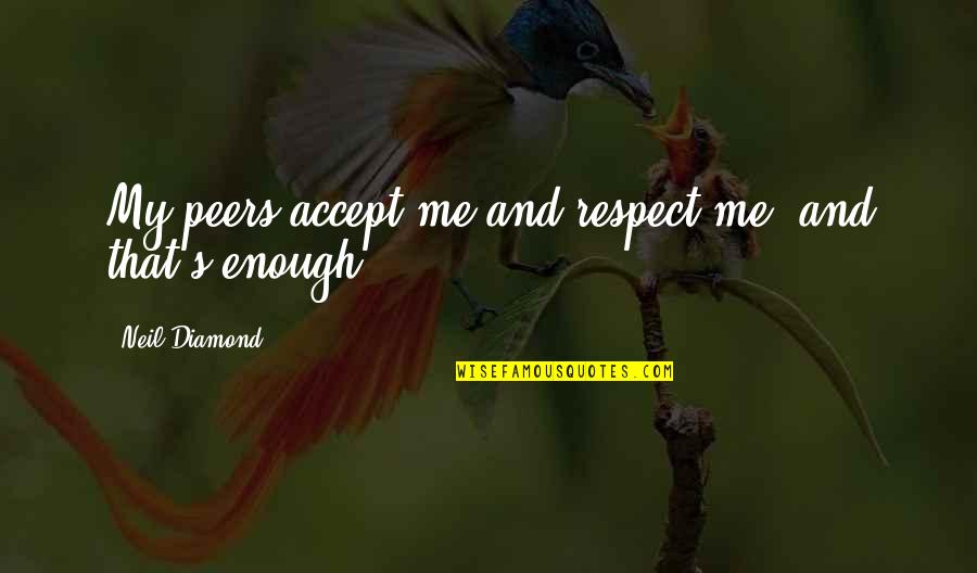 Peers Quotes By Neil Diamond: My peers accept me and respect me, and