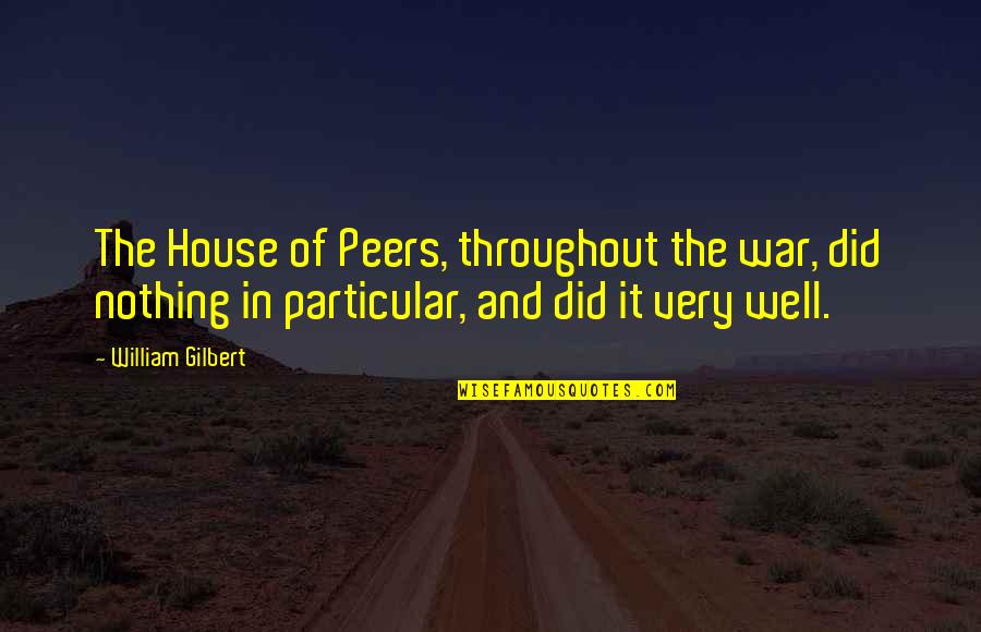 Peers Quotes By William Gilbert: The House of Peers, throughout the war, did