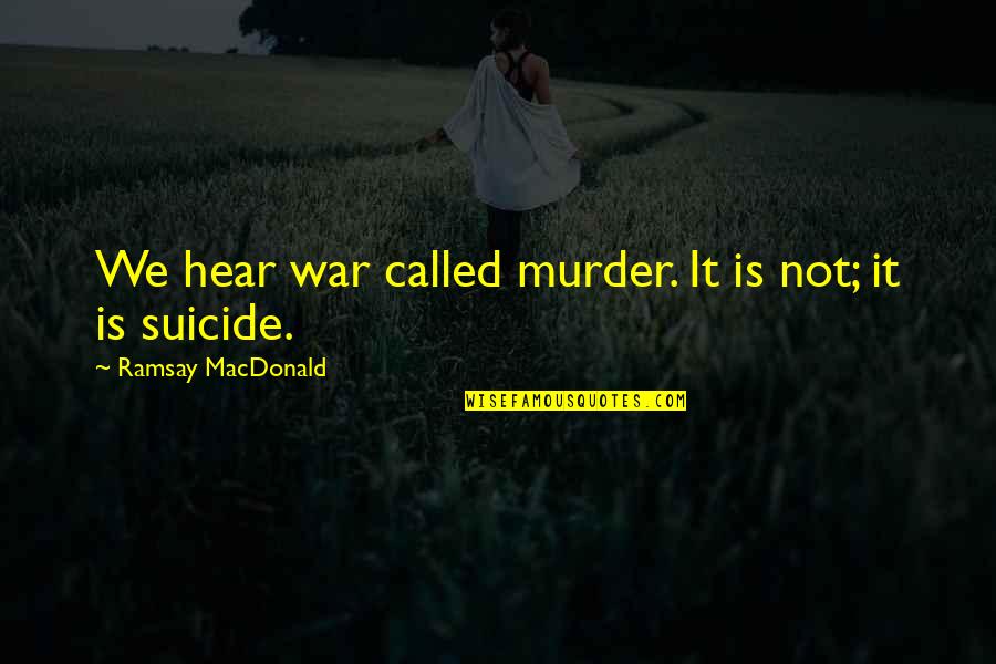 Peerzada Qasim Quotes By Ramsay MacDonald: We hear war called murder. It is not;