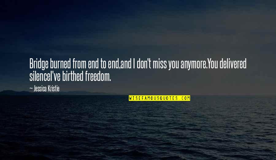 Peerzada Salman Quotes By Jessica Kristie: Bridge burned from end to end,and I don't Peerzada Salman Quotes By Jessica Kristie: Bridge burned from end to end,and I don't