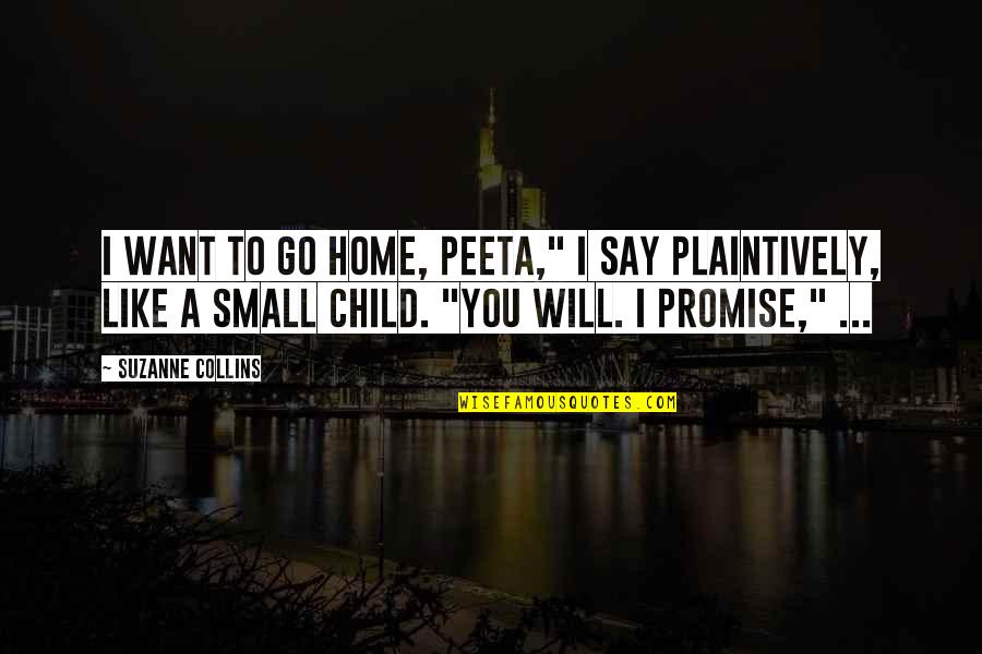 Peeta In The Hunger Games Quotes By Suzanne Collins: I want to go home, Peeta," I say