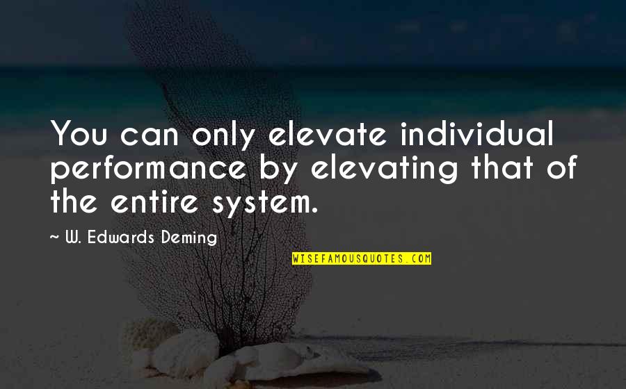 Peeta Love Quotes By W. Edwards Deming: You can only elevate individual performance by elevating