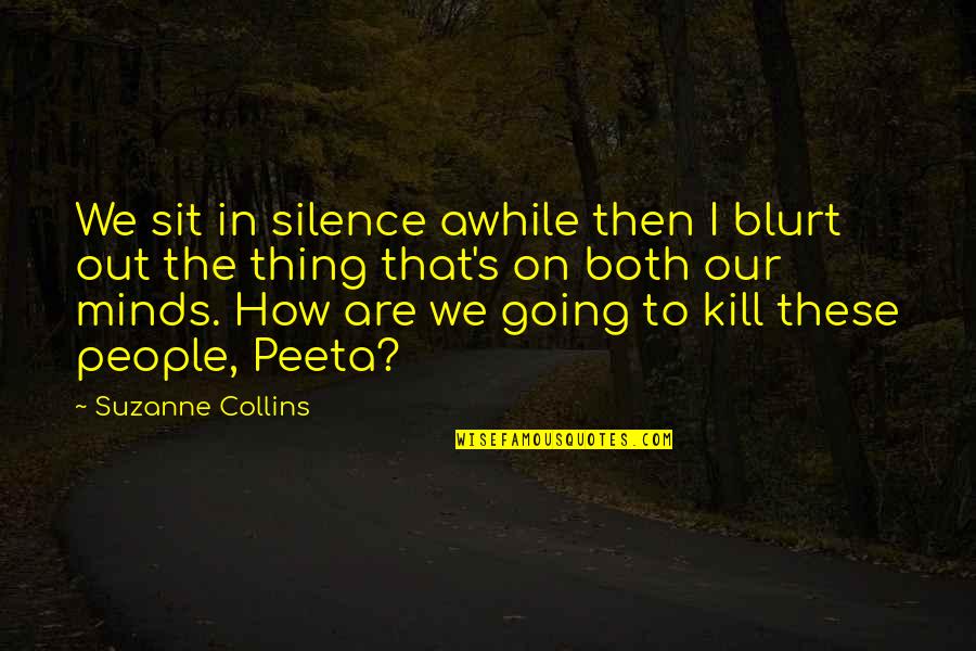 Peeta Quotes By Suzanne Collins: We sit in silence awhile then I blurt