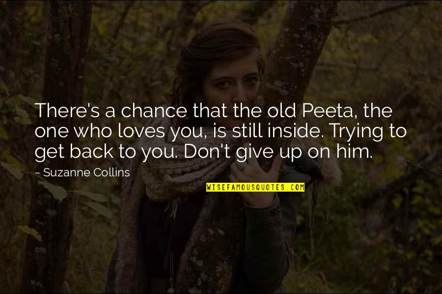 Peeta Quotes By Suzanne Collins: There's a chance that the old Peeta, the