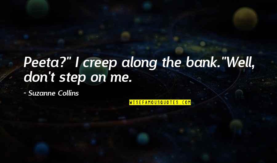 Peeta Quotes By Suzanne Collins: Peeta?" I creep along the bank."Well, don't step