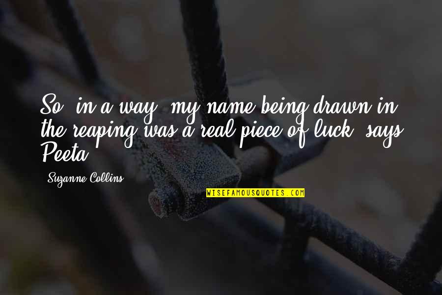 Peeta Quotes By Suzanne Collins: So, in a way, my name being drawn