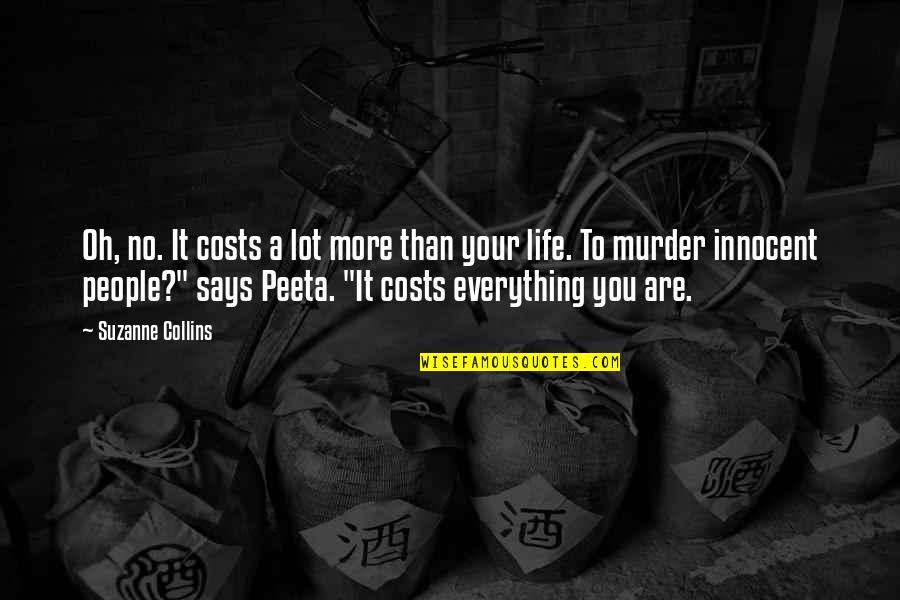 Peeta Quotes By Suzanne Collins: Oh, no. It costs a lot more than