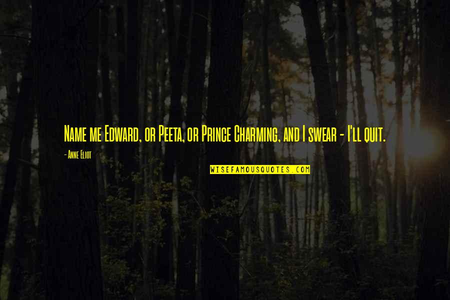 Peeta's Quotes By Anne Eliot: Name me Edward, or Peeta, or Prince Charming,