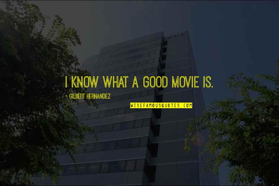 Peetermans Schoten Quotes By Gilbert Hernandez: I know what a good movie is. Peetermans Schoten Quotes By Gilbert Hernandez: I know what a good movie is.