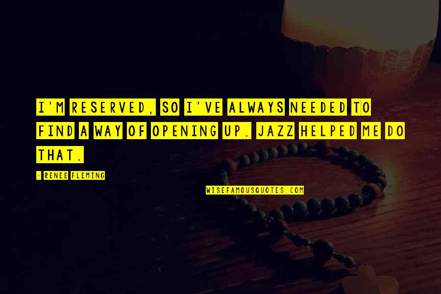 Peeters Beenhouwerij Quotes By Renee Fleming: I'm reserved, so I've always needed to find
