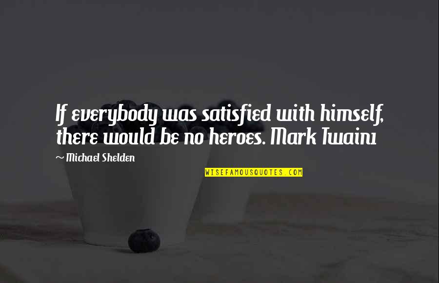 Peeters Quotes By Michael Shelden: If everybody was satisfied with himself, there would