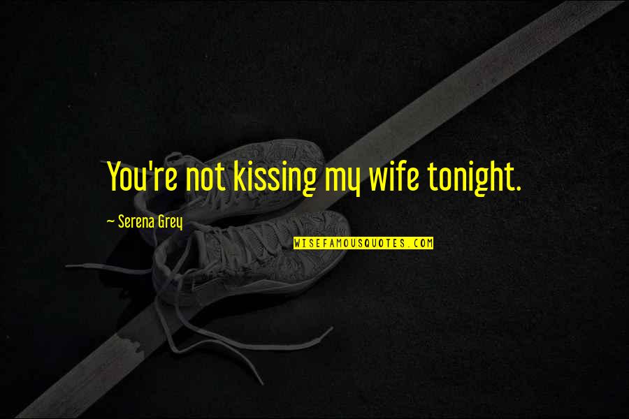 Peeters Quotes By Serena Grey: You're not kissing my wife tonight. Peeters Quotes By Serena Grey: You're not kissing my wife tonight.