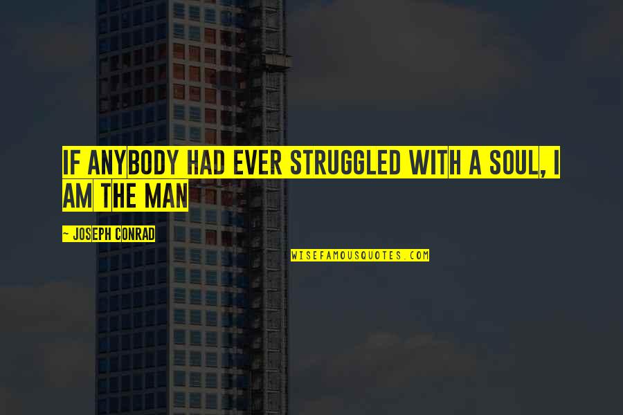 Peeth Me Khanjar Quotes By Joseph Conrad: If anybody had ever struggled with a soul, Peeth Me Khanjar Quotes By Joseph Conrad: If anybody had ever struggled with a soul,
