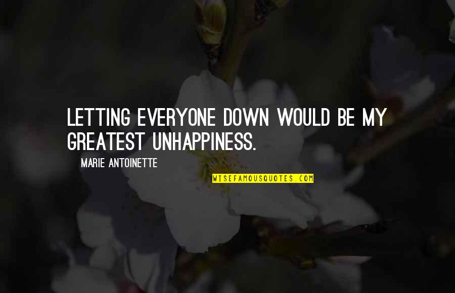 Peeth Peeche Burai Quotes By Marie Antoinette: Letting everyone down would be my greatest unhappiness. Peeth Peeche Burai Quotes By Marie Antoinette: Letting everyone down would be my greatest unhappiness.