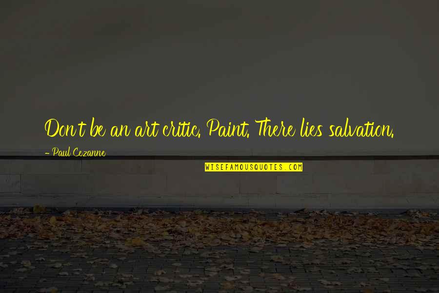 Peeth Peeche Burai Quotes By Paul Cezanne: Don't be an art critic. Paint. There lies Peeth Peeche Burai Quotes By Paul Cezanne: Don't be an art critic. Paint. There lies